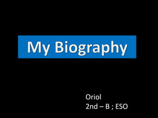 My Biography Oriol 2nd – B ; ESO 