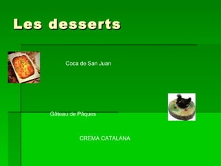 Les desserts  Gâteau de Pâques  Coca de San Juan  CREMA CATALANA 