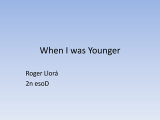 When I wasYounger Roger Llorá 2n esoD 