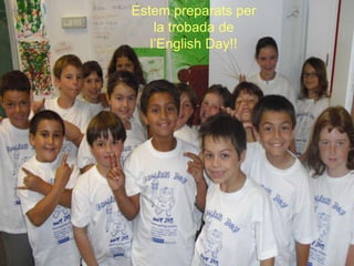 Estem preparats per
    la trobada de
   l’English Day!!
 