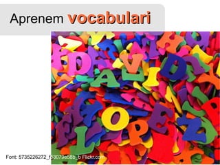 Aprenem  vocabulari Font:  5735226272_f 53079e58b_b Flickr.com 
