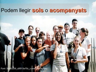 Podem llegir  sols  o  acompanyats Font:  39083259_c6f013e70c_z  everystockphoto 