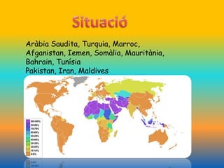 Aràbia Saudita, Turquia, Marroc,
Afganistan, Iemen, Somàlia, Mauritània,
Bahrain, Tunísia
Pakistan, Iran, Maldives
 