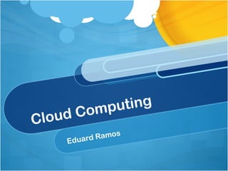 mputing
Cloud   Co
                s
    Eduard Ramo
 