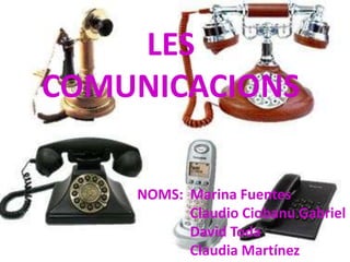 LES
COMUNICACIONS

    NOMS: Marina Fuentes
          Claudio Ciobanu Gabriel
          David Toda
          Claudia Martínez
 