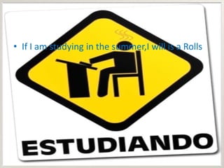 • If I am studying in the summer,I will is a Rolls
 