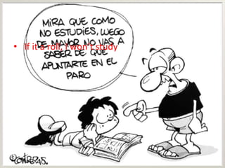 • If it a roll, I won’t study
 