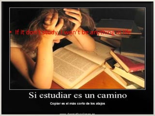 • If it don’t study, I won’t be anything in life
 