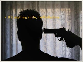 • If it anything in life, I will killed me
 