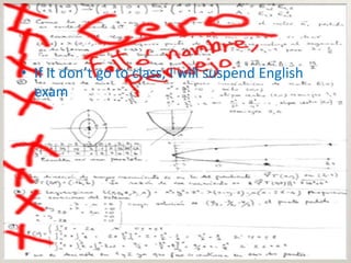 • If it don’t go to class, I will suspend English
  exam
 