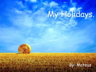 My Holidays.




     By: Mateus
 