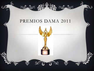 PREMIOS DAMA 2011
 