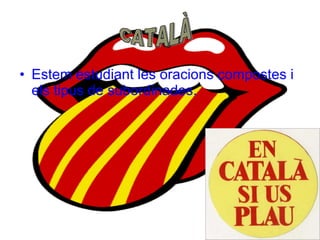 • Estem estudiant les oracions compostes i
  els tipus de subordinades.
 