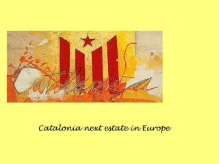 Catalonia next estate in Europe
 
