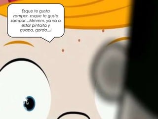 Esque te gusta
zampar, esque te gusta
zampar…Mmmm, ya va a
estar pintaita y
guapa, gorda...!
 