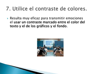 

Resulta muy eficaz para transmitir emociones
el usar un contraste marcado entre el color del
texto y el de los gráficos y el fondo.

 