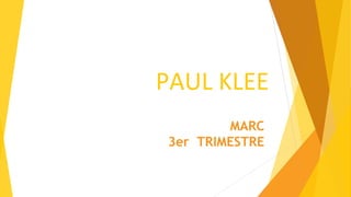 PAUL KLEE
MARC
3er TRIMESTRE
 