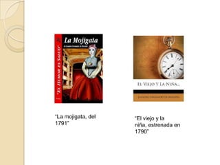 “La mojigata, del   “El viejo y la
1791”               niña, estrenada en
                    1790”
 