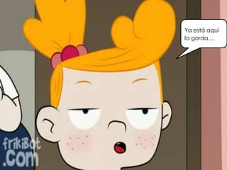 Ya está aquí
la gorda…
 