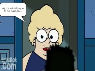 Ay, ay mi niño que
te ha pasado…
 