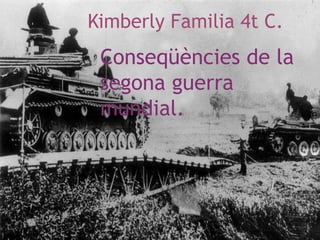 Kimberly Familia 4t C.
Conseqüències de la
segona guerra
mundial.
 