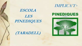 IMPLICA’T+
ESCOLA
LES
PINEDIQUES
(TARADELL)

 