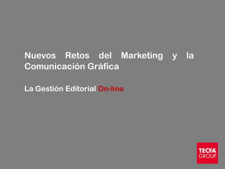 Nuevos Retos del Marketing     y   la
Comunicación Gráfica

La Gestión Editorial On-line
 