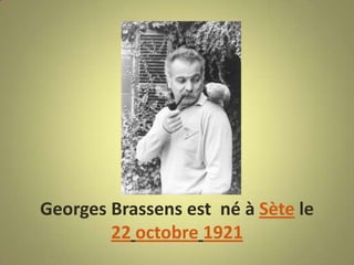 Georges Brassens est né à Sète le
        22 octobre 1921
 