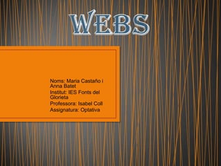 Noms: Maria Castaño i
Anna Batet
Institut: IES Fonts del
Glorieta
Professora: Isabel Coll
Assignatura: Optativa

 