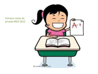Conocer notas de
prueba PAES 2012
 