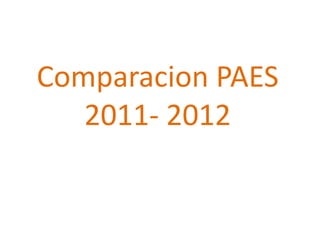 Comparacion PAES
   2011- 2012
 