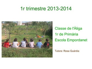 1r trimestre 2013-2014

Classe de l'Àliga
1r de Primària
Escola Empordanet
Tutora: Rosa Guàrdia

 