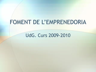 FOMENT DE L’EMPRENEDORIA UdG. Curs 2009-2010 