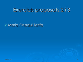 Exercicis proposats 2 i 3

 Maria Pinaqui Tarifa




26/03/12                               1
 