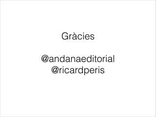 Gràcies


@andanaeditorial
@ricardperis

 
