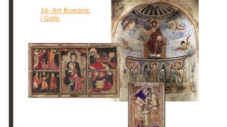 16- Art Romànic
i Gòtic
 