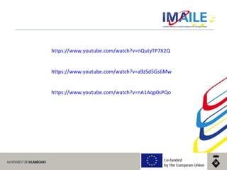 © 2014 IMAILE | Innovative Methods for Award Procedures of ICT learning in Europe
https://www.youtube.com/watch?v=nQutyTP7X2Q
https://www.youtube.com/watch?v=a9zSd5Gs6Mw
https://www.youtube.com/watch?v=nA1Aqp0sPQo
 