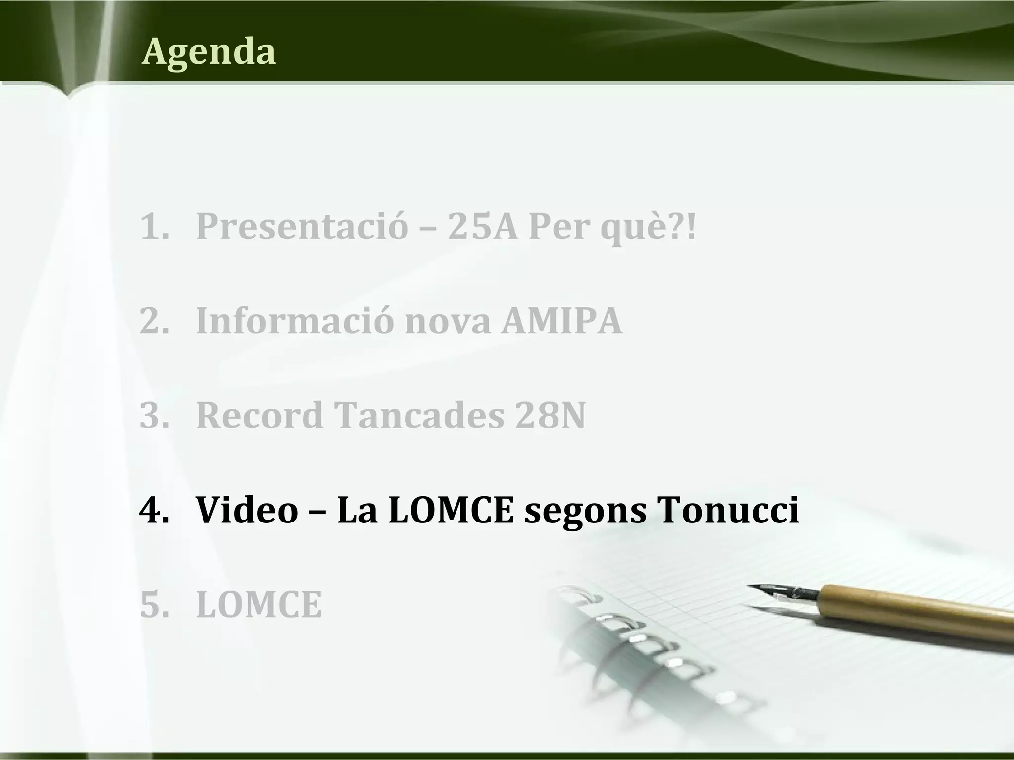 Agenda
1. Presentació – 25A Per què?!
2. Informació nova AMIPA
3. Record Tancades 28N
4. Video – La LOMCE segons Tonucci
5. LOMCE
 