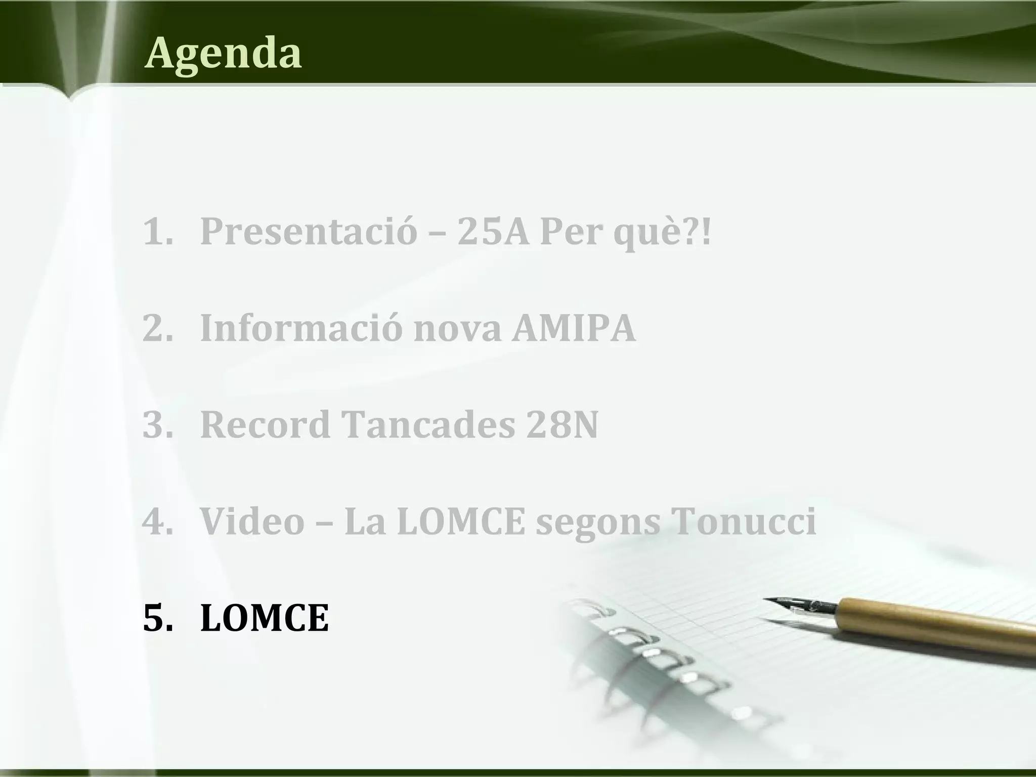 Agenda
1. Presentació – 25A Per què?!
2. Informació nova AMIPA
3. Record Tancades 28N
4. Video – La LOMCE segons Tonucci
5. LOMCE
 