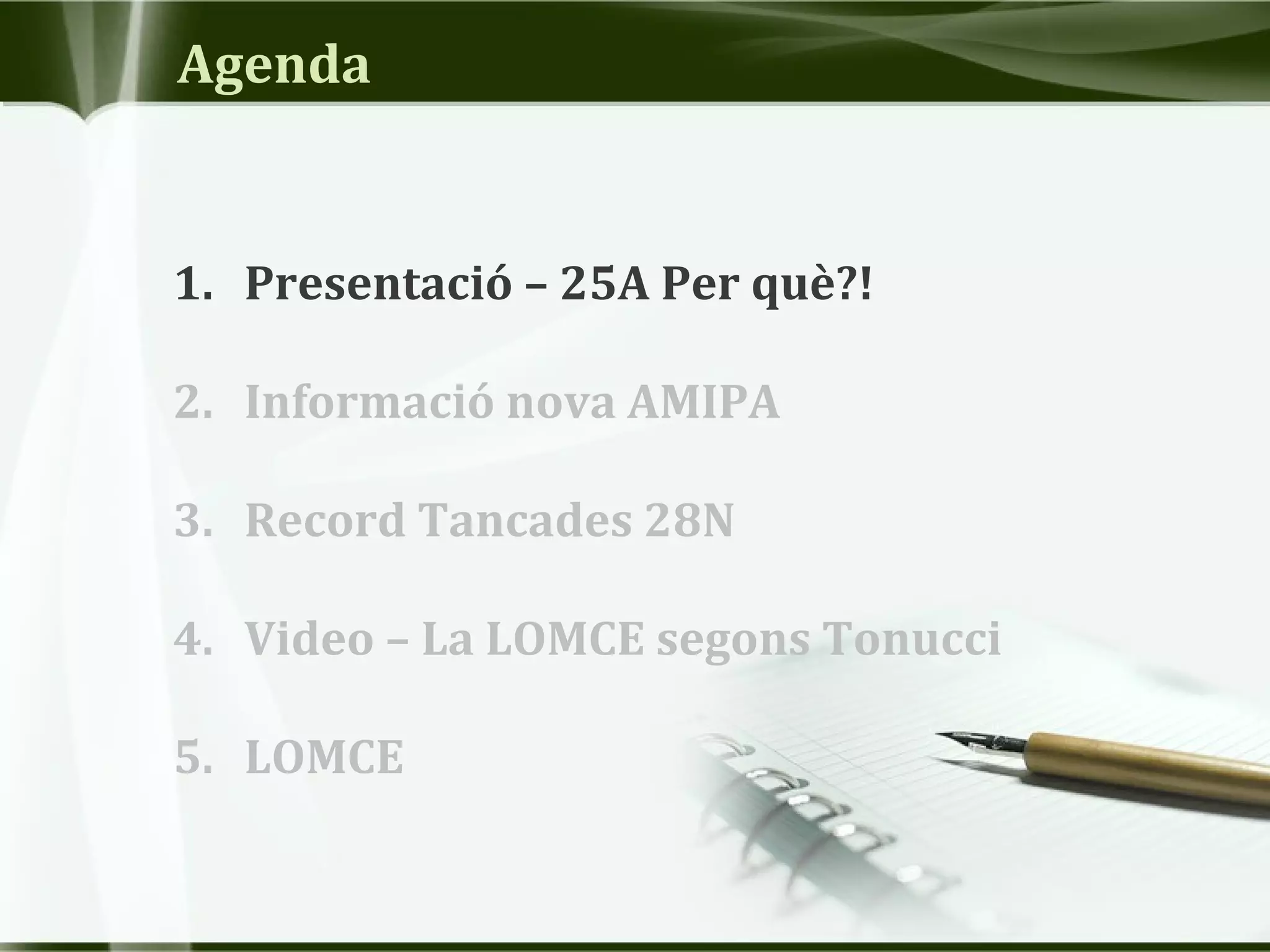 Agenda
1. Presentació – 25A Per què?!
2. Informació nova AMIPA
3. Record Tancades 28N
4. Video – La LOMCE segons Tonucci
5. LOMCE
 