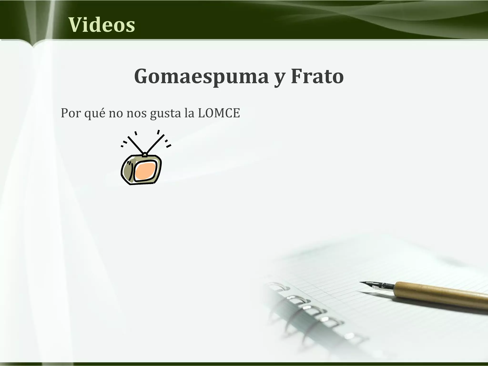 Videos
Gomaespuma y Frato
Por qué no nos gusta la LOMCE
 