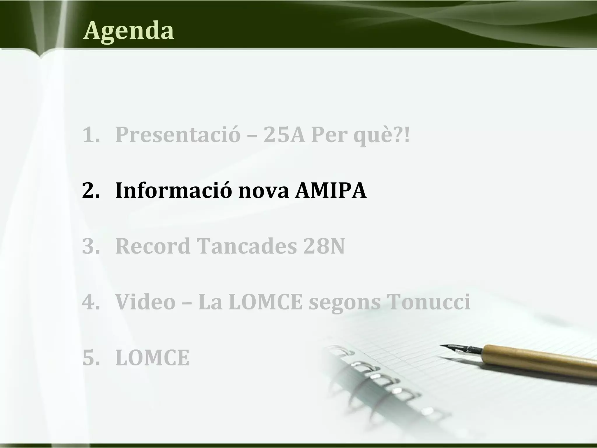 Agenda
1. Presentació – 25A Per què?!
2. Informació nova AMIPA
3. Record Tancades 28N
4. Video – La LOMCE segons Tonucci
5. LOMCE
 