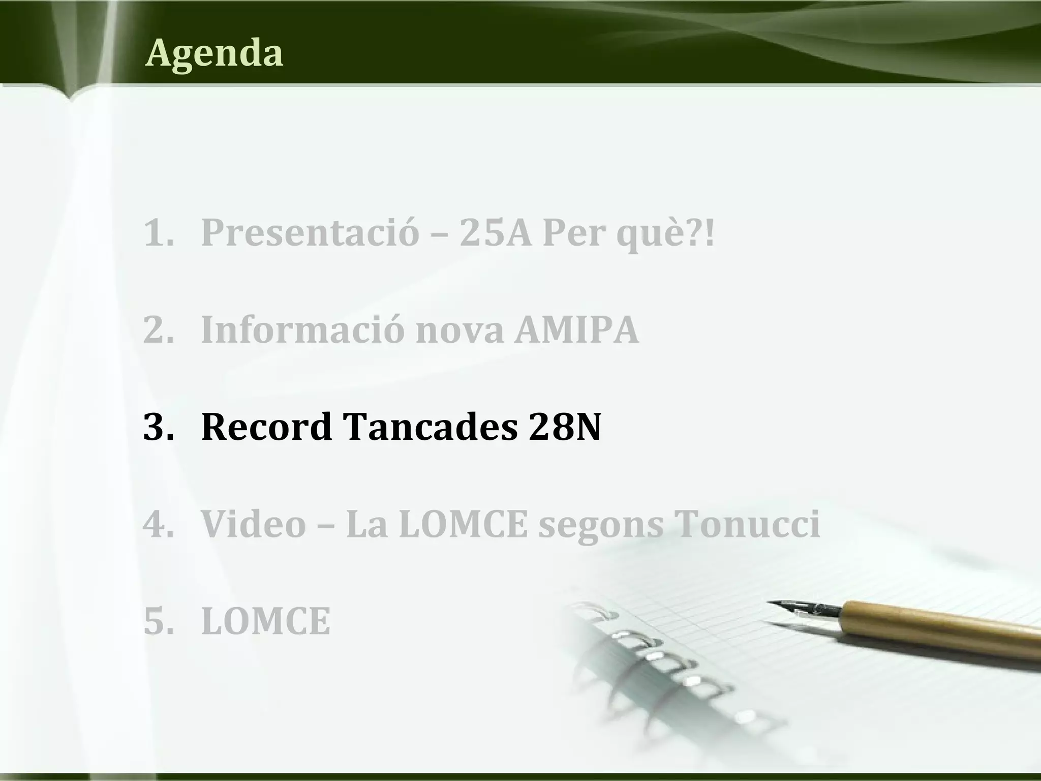 Agenda
1. Presentació – 25A Per què?!
2. Informació nova AMIPA
3. Record Tancades 28N
4. Video – La LOMCE segons Tonucci
5. LOMCE
 