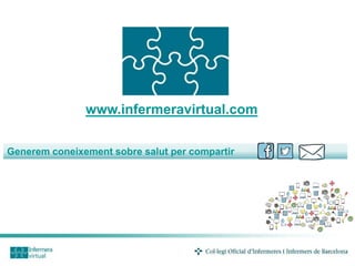 Generem coneixement sobre salut per compartir
www.infermeravirtual.com
 