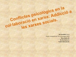 Per PsicoWiki (2013)
Grup 8. Competències TIC en Psicologia (UOC)
Pérez Raduà, M.
De Uña Martin, B.
Trullén Martorell, M.

 