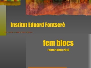 Institut Eduard Fontserè fem blocs Febrer-Març 2010 