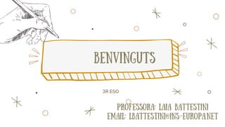 3R ESO
benvingutS
Professora: Laia Battestini
Email: lbattestini@ins-europa.net
 
