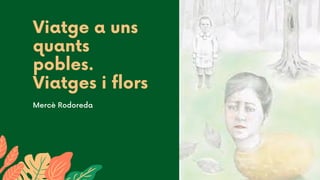 Mercè Rodoreda
Viatge a uns
quants
pobles.
Viatges i flors
 