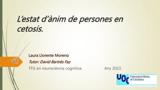 L’estat d’ànim de persones en
cetosis.
Laura Llorente Moreno
Tutor: David Bartrés Faz
TFG en neurociència cognitiva. Any 2023.
 