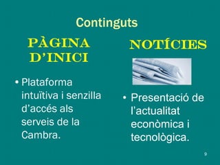 Continguts
•Plataforma
intuïtiva i senzilla
d’accés als
serveis de la
Cambra.
PÀGINA
D’INICI
• Presentació de
l’actualitat
econòmica i
tecnològica.
Notícies
9
 